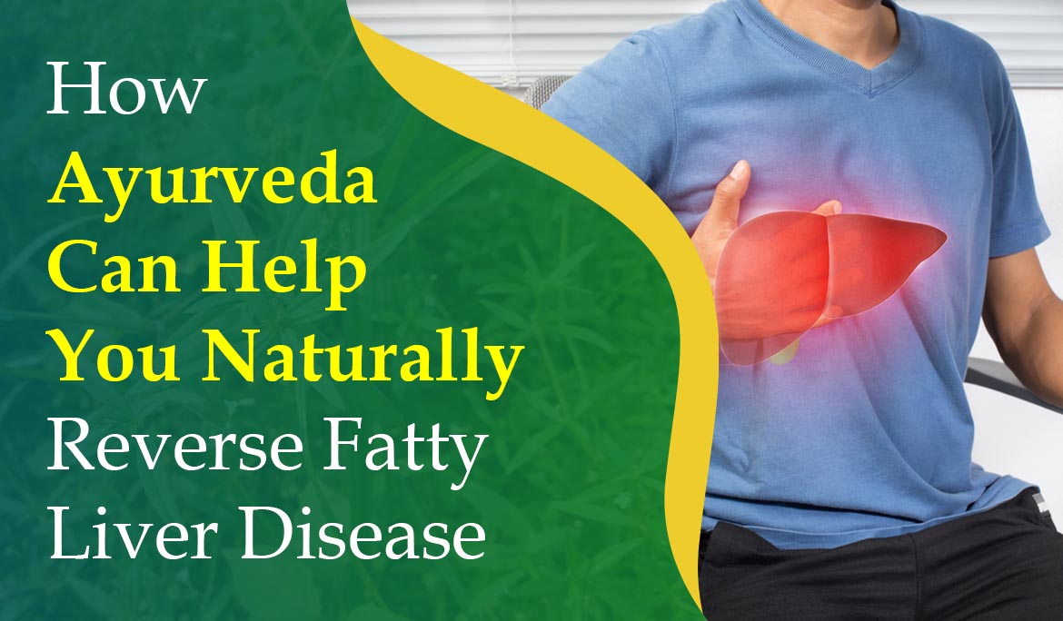 How Ayurveda Can Help You Naturally Reverse Fatty Liver Disease