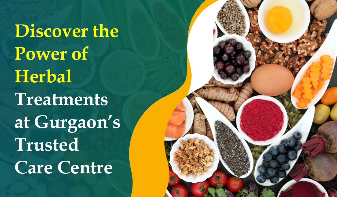 Discover the Power of Herbal Treatments at Gurgaon’s Trusted Care Centre