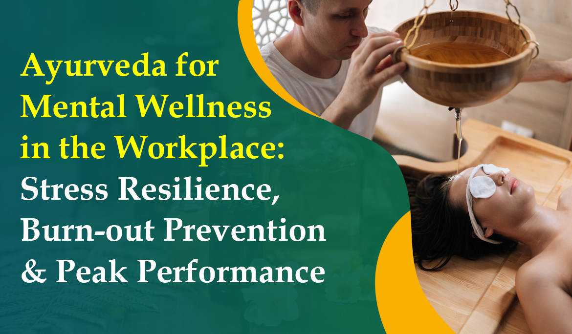 Ayurveda for Mental Wellness in the Workplace: Stress Resilience, Burnout Prevention and Peak Performance