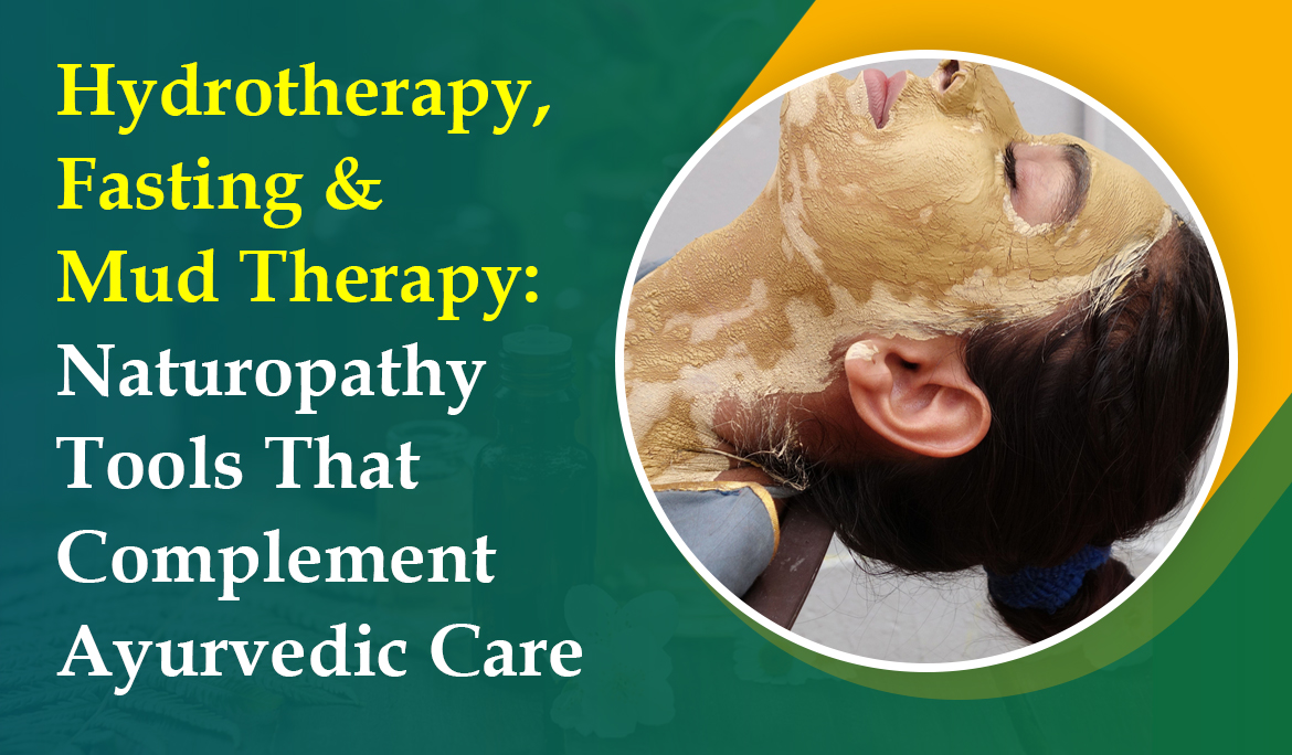 Hydrotherapy, Fasting & Mud Therapy: Naturopathy Tools That Complement Ayurvedic Care